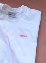 NOT NOW NOT EVER T-Shirt